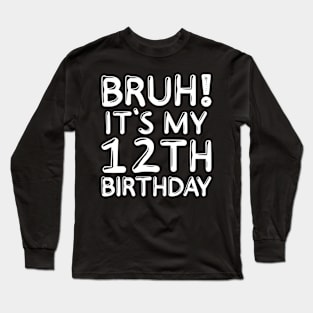 Bruh It's My 12th Birthday Shirt 12 Years Old Birthday Party Long Sleeve T-Shirt